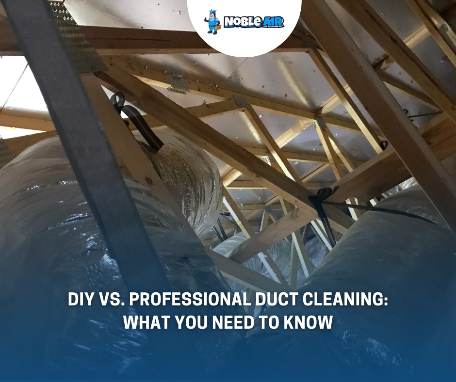 Diy Vs Professional Duct Cleaning What You Need To Know Noble Air